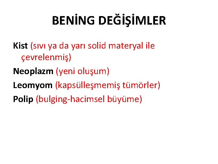 BENİNG DEĞİŞİMLER Kist (sıvı ya da yarı solid materyal ile çevrelenmiş) Neoplazm (yeni oluşum)