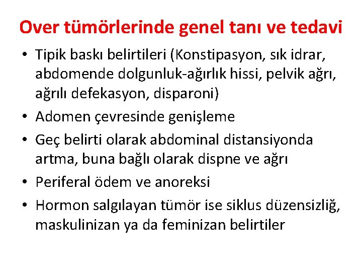 Over tümörlerinde genel tanı ve tedavi • Tipik baskı belirtileri (Konstipasyon, sık idrar, abdomende