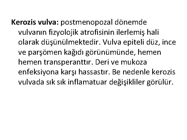 Kerozis vulva: postmenopozal dönemde vulvanın fizyolojik atrofisinin ilerlemiş hali olarak düşünülmektedir. Vulva epiteli düz,