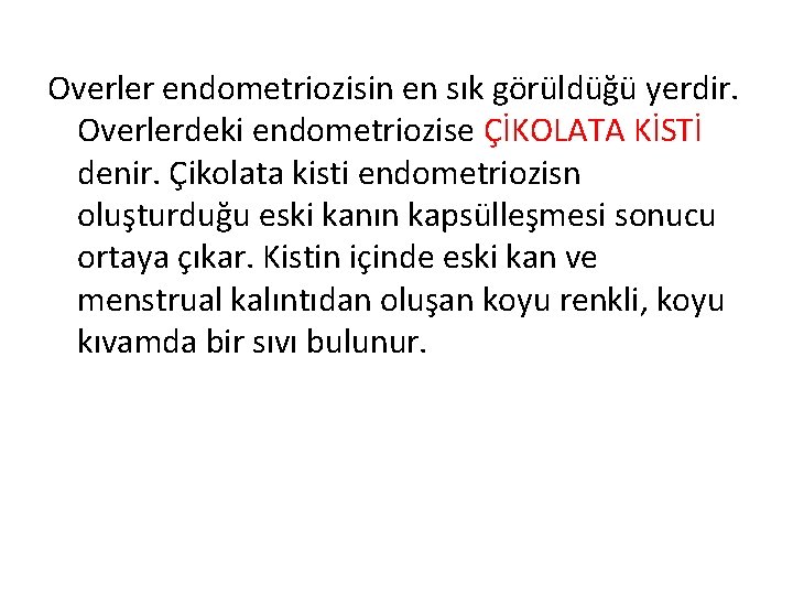 Overler endometriozisin en sık görüldüğü yerdir. Overlerdeki endometriozise ÇİKOLATA KİSTİ denir. Çikolata kisti endometriozisn