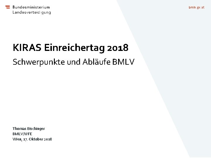 bmlv. gv. at KIRAS Einreichertag 2018 Schwerpunkte und Abläufe BMLV Thomas Bischinger BMLV/WFE Wien,