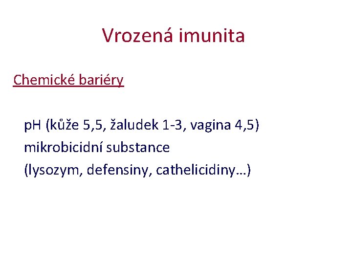 Vrozená imunita Chemické bariéry p. H (kůže 5, 5, žaludek 1 -3, vagina 4,