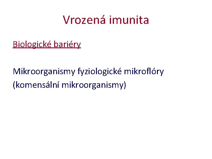 Vrozená imunita Biologické bariéry Mikroorganismy fyziologické mikroflóry (komensální mikroorganismy) Vrozená imunita Biologické bariéry Mikroorganismy fyziologické mikroflóry (komensální mikroorganismy)
