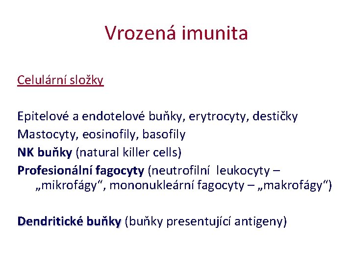 Vrozená imunita Celulární složky Epitelové a endotelové buňky, erytrocyty, destičky Mastocyty, eosinofily, basofily NK Vrozená imunita Celulární složky Epitelové a endotelové buňky, erytrocyty, destičky Mastocyty, eosinofily, basofily NK