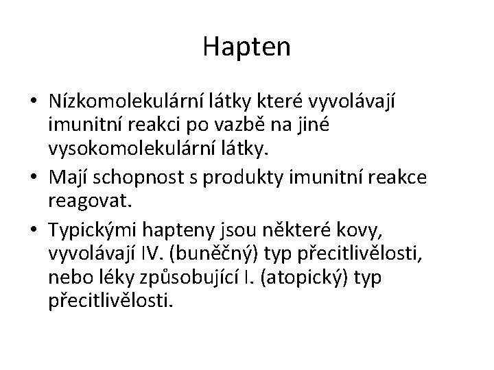 Hapten • Nízkomolekulární látky které vyvolávají imunitní reakci po vazbě na jiné vysokomolekulární látky. Hapten • Nízkomolekulární látky které vyvolávají imunitní reakci po vazbě na jiné vysokomolekulární látky.