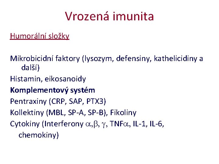 Vrozená imunita Humorální složky Mikrobicidní faktory (lysozym, defensiny, kathelicidiny a další) Histamin, eikosanoidy Komplementový