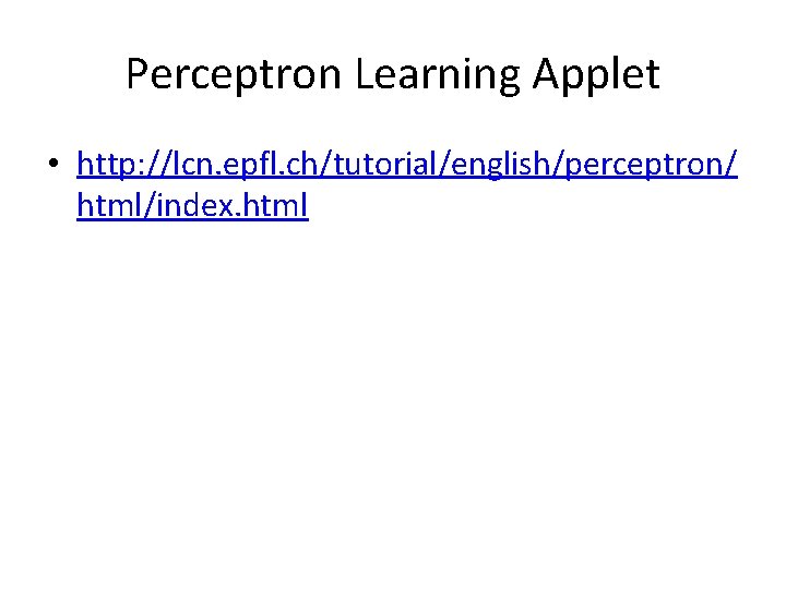 Perceptron Learning Applet • http: //lcn. epfl. ch/tutorial/english/perceptron/ html/index. html 