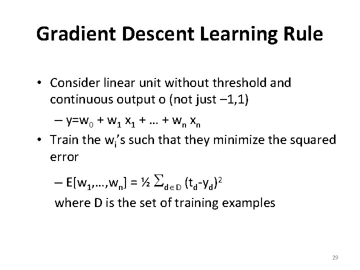 Gradient Descent Learning Rule • Consider linear unit without threshold and continuous output o