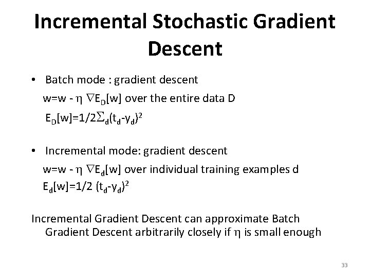 Incremental Stochastic Gradient Descent • Batch mode : gradient descent w=w - ED[w] over