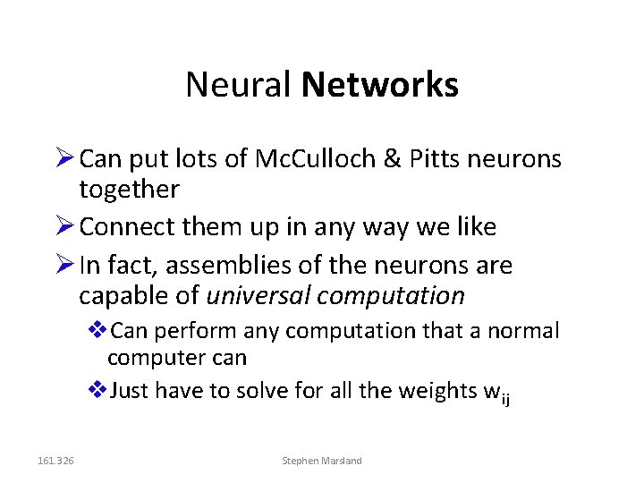 Neural Networks Can put lots of Mc. Culloch & Pitts neurons together Connect them