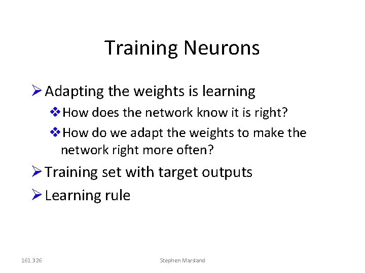 Training Neurons Adapting the weights is learning How does the network know it is