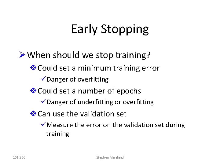 Early Stopping When should we stop training? Could set a minimum training error Danger