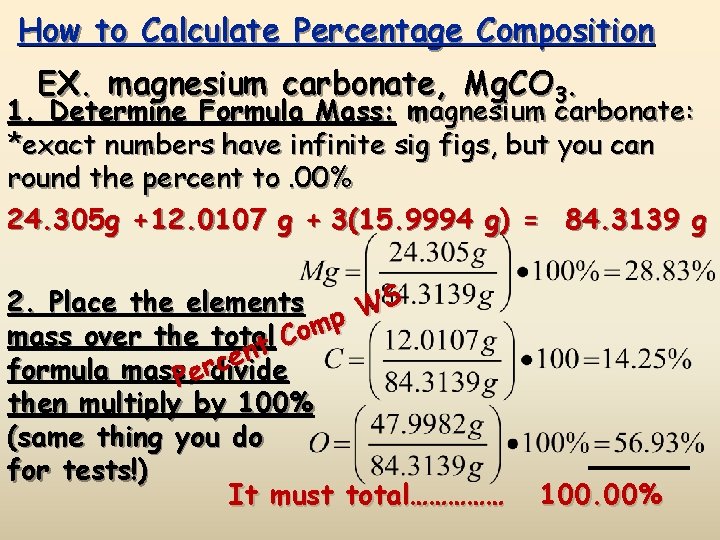 How to Calculate Percentage Composition EX. magnesium carbonate, Mg. CO 3. 1. Determine Formula