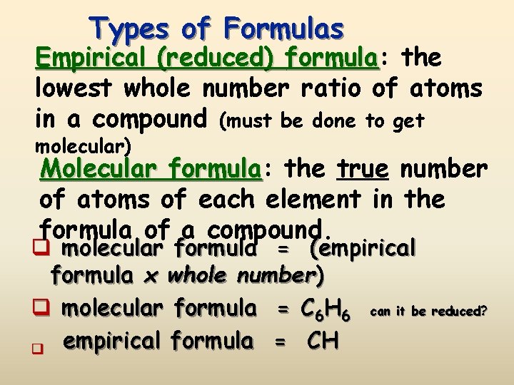 Types of Formulas Empirical (reduced) formula: formula the lowest whole number ratio of atoms