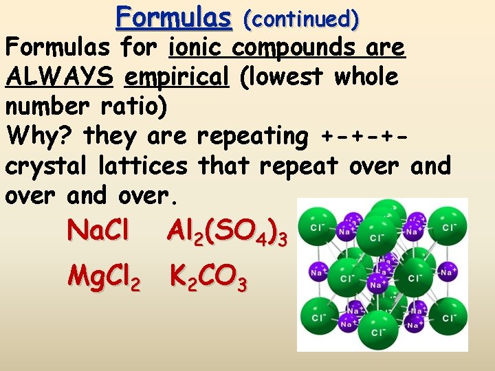 Formulas (continued) Formulas for ionic compounds are ALWAYS empirical (lowest whole number ratio) Why?