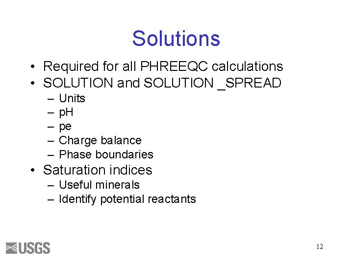 Solutions • Required for all PHREEQC calculations • SOLUTION and SOLUTION _SPREAD – –