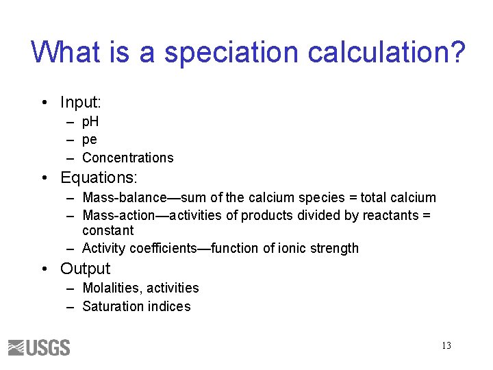 What is a speciation calculation? • Input: – p. H – pe – Concentrations