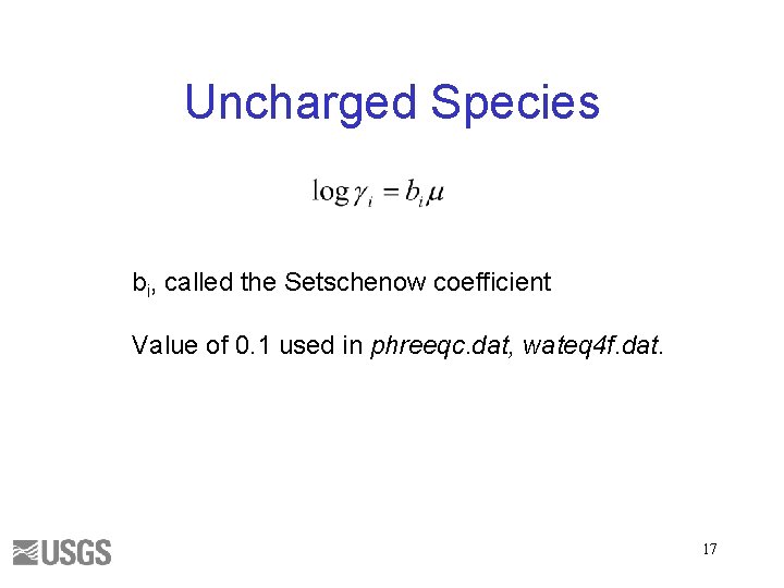 Uncharged Species bi, called the Setschenow coefficient Value of 0. 1 used in phreeqc.