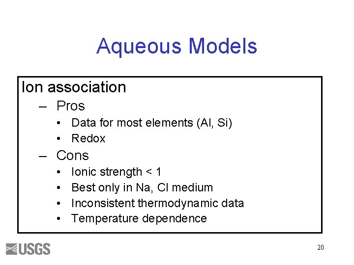 Aqueous Models Ion association – Pros • Data for most elements (Al, Si) •