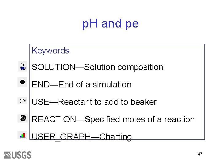 p. H and pe Keywords SOLUTION—Solution composition END—End of a simulation USE—Reactant to add