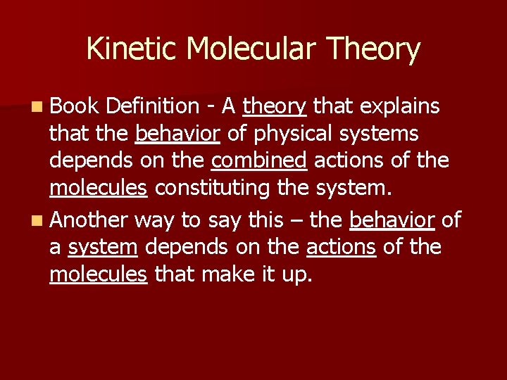 Kinetic Molecular Theory n Book Definition - A theory that explains that the behavior