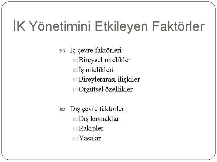 İK Yönetimini Etkileyen Faktörler İç çevre faktörleri Bireysel nitelikler İş nitelikleri Bireylerarası ilişkiler Örgütsel