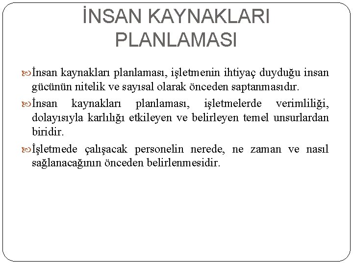 İNSAN KAYNAKLARI PLANLAMASI İnsan kaynakları planlaması, işletmenin ihtiyaç duyduğu insan gücünün nitelik ve sayısal