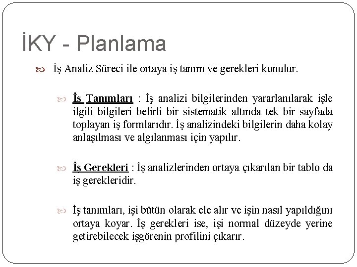İKY - Planlama İş Analiz Süreci ile ortaya iş tanım ve gerekleri konulur. İş