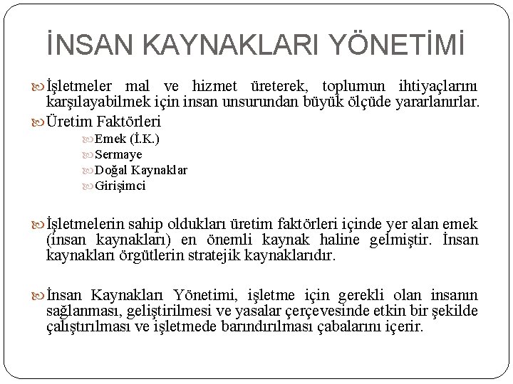 İNSAN KAYNAKLARI YÖNETİMİ İşletmeler mal ve hizmet üreterek, toplumun ihtiyaçlarını karşılayabilmek için insan unsurundan