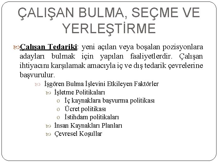 ÇALIŞAN BULMA, SEÇME VE YERLEŞTİRME Çalışan Tedariki: yeni açılan veya boşalan pozisyonlara adayları bulmak