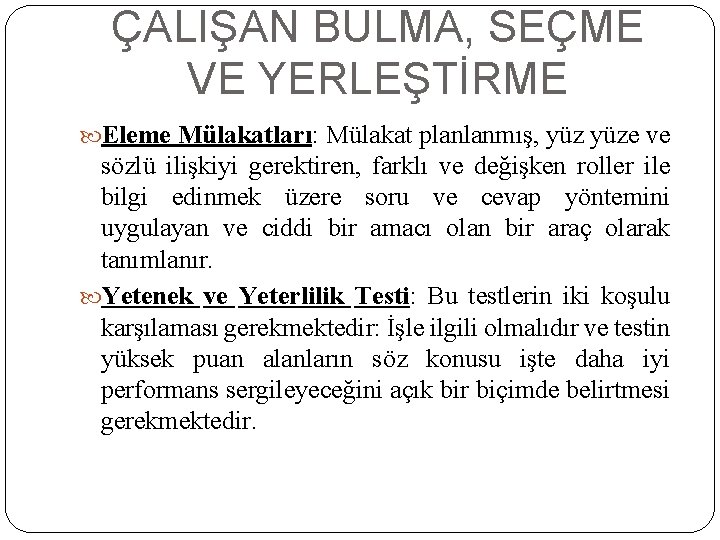 ÇALIŞAN BULMA, SEÇME VE YERLEŞTİRME Eleme Mülakatları: Mülakat planlanmış, yüze ve sözlü ilişkiyi gerektiren,