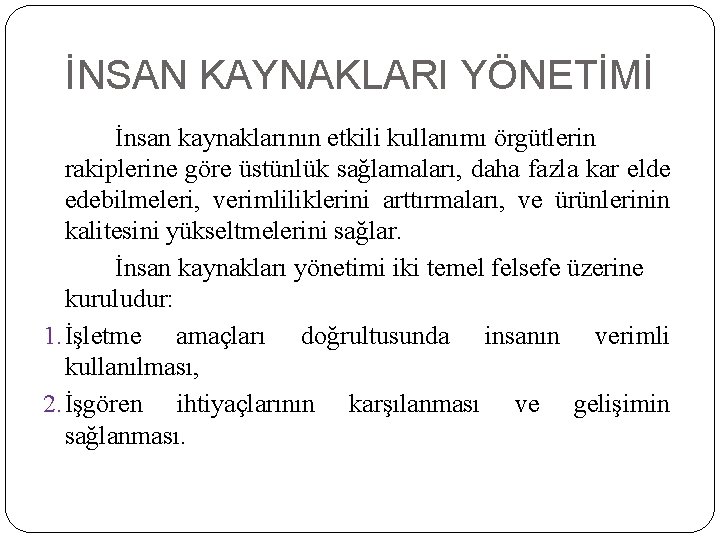 İNSAN KAYNAKLARI YÖNETİMİ İnsan kaynaklarının etkili kullanımı örgütlerin rakiplerine göre üstünlük sağlamaları, daha fazla