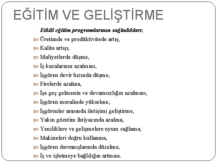 EĞİTİM VE GELİŞTİRME Etkili eğitim programlarının sağladıkları; Üretimde ve prodüktivitede artış, Kalite artışı, Maliyetlerde