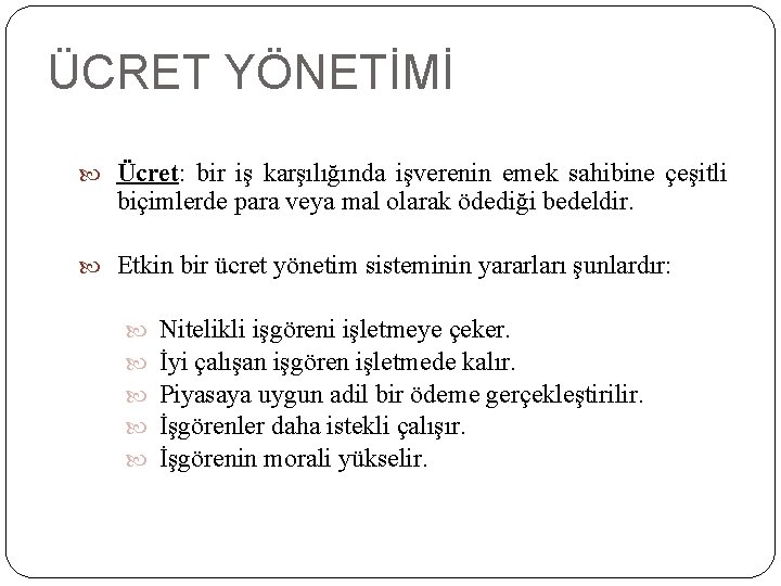 ÜCRET YÖNETİMİ Ücret: bir iş karşılığında işverenin emek sahibine çeşitli biçimlerde para veya mal