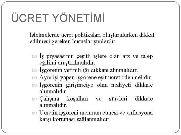 ÜCRET YÖNETİMİ İşletmelerde ücret politikaları oluşturulurken dikkat edilmesi gereken hususlar şunlardır: İş piyasasının çeşitli