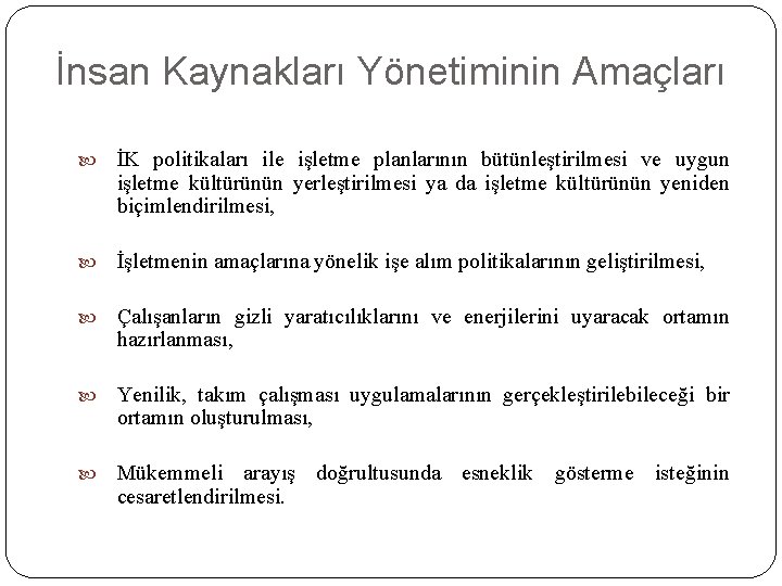 İnsan Kaynakları Yönetiminin Amaçları İK politikaları ile işletme planlarının bütünleştirilmesi ve uygun işletme kültürünün