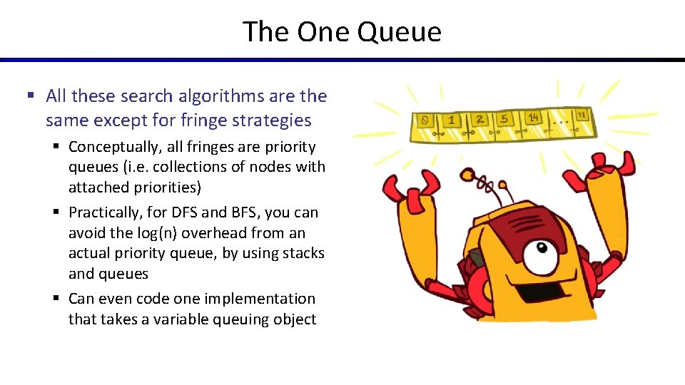 The One Queue § All these search algorithms are the same except for fringe The One Queue § All these search algorithms are the same except for fringe
