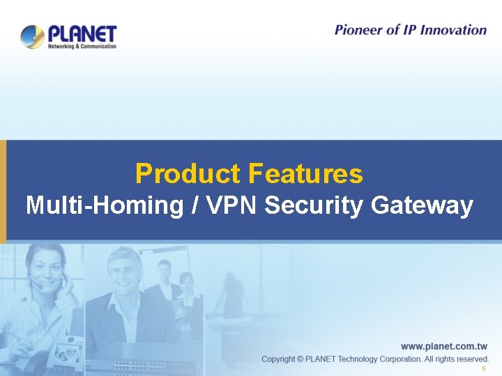 Product Features Multi-Homing / VPN Security Gateway 6 