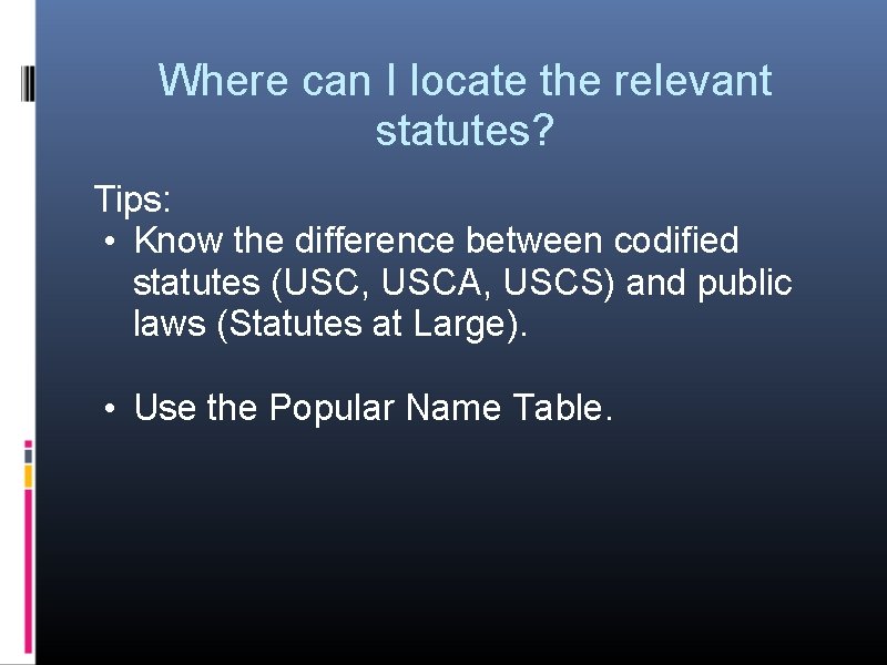 Where can I locate the relevant statutes? Tips: • Know the difference between codified