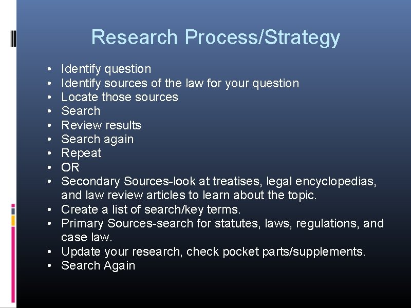 Research Process/Strategy • • • • Identify question Identify sources of the law for