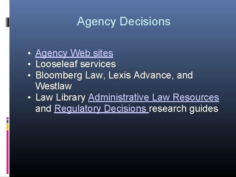 Agency Decisions • Agency Web sites • Looseleaf services • Bloomberg Law, Lexis Advance,
