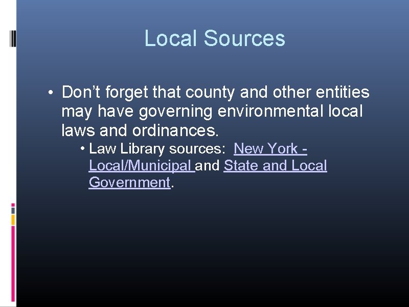 Local Sources • Don’t forget that county and other entities may have governing environmental