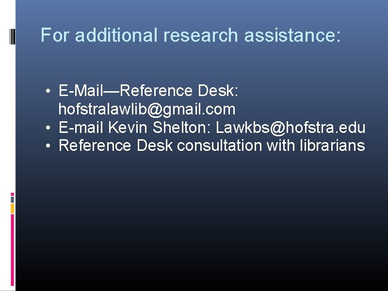 For additional research assistance: • E-Mail—Reference Desk: hofstralawlib@gmail. com • E-mail Kevin Shelton: Lawkbs@hofstra.