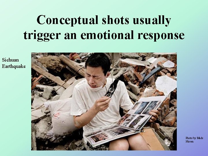 Conceptual shots usually trigger an emotional response Sichuan Earthquake Photo by Mads Nissen 