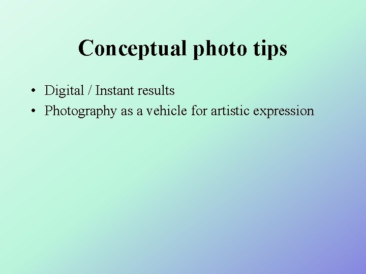 Conceptual photo tips • Digital / Instant results • Photography as a vehicle for