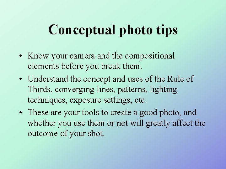 Conceptual photo tips • Know your camera and the compositional elements before you break