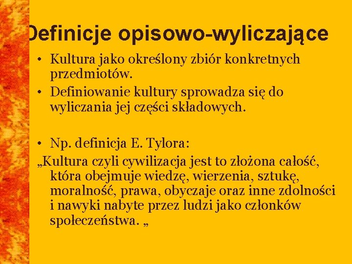 Definicje opisowo-wyliczające • Kultura jako określony zbiór konkretnych przedmiotów. • Definiowanie kultury sprowadza się