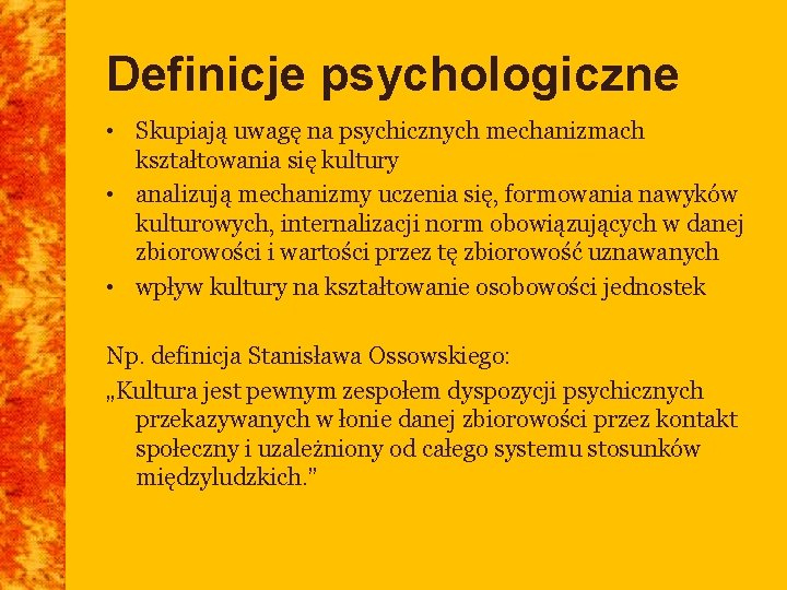 Definicje psychologiczne • Skupiają uwagę na psychicznych mechanizmach kształtowania się kultury • analizują mechanizmy