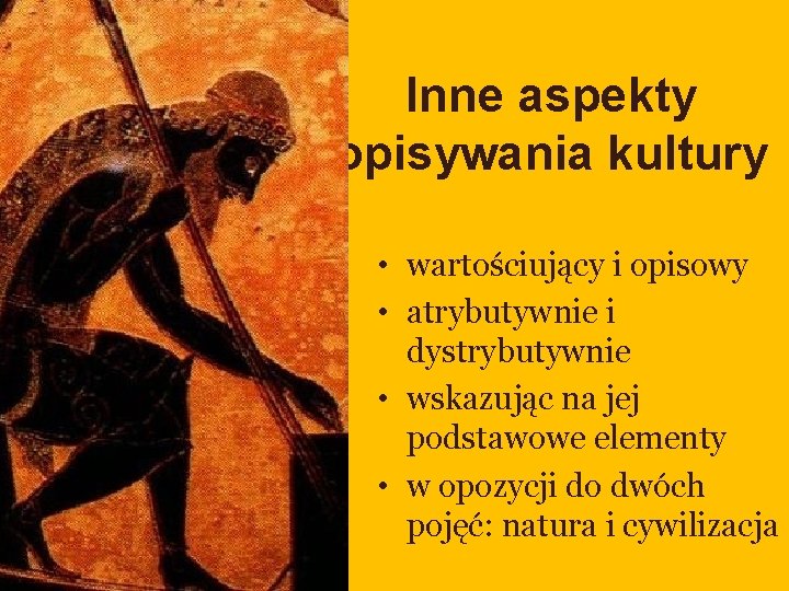 Inne aspekty opisywania kultury • wartościujący i opisowy • atrybutywnie i dystrybutywnie • wskazując