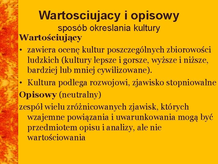 Wartosciujacy i opisowy sposób okreslania kultury Wartościujący • zawiera ocenę kultur poszczególnych zbiorowości ludzkich